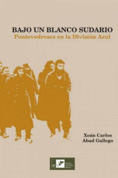 BAJO BLANCO SUDARIO. PONTEVEDRESES EN LA DIVISIÓN AZUL