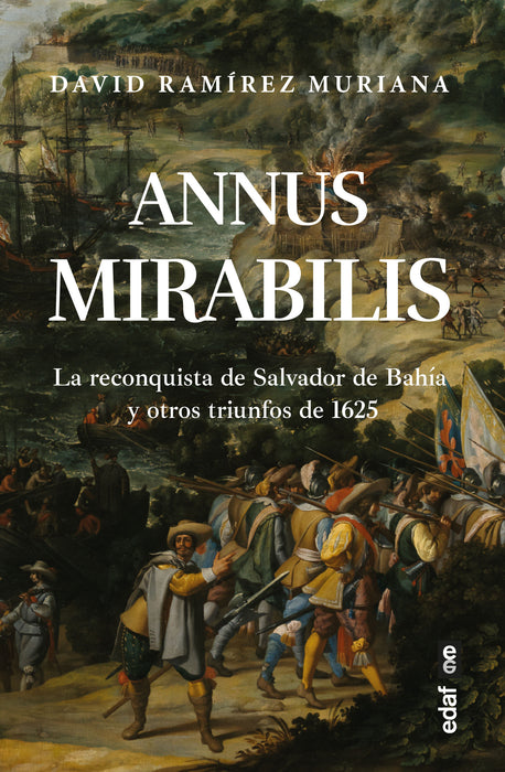 ANNUS MIRABILIS. LA RECONQUISTA DE SALVADOR DE BAHÍA Y OTROS TRIUNFOS DE 1625