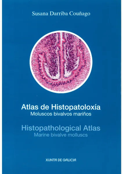 ATLAS DE HISTOPATOLOXÍA=HISTOPATHOLOGICAL ATLAS: MOLUSCOS BIVALVOS MARIÑOS=MARINE BIVALDE MOLLUSCS