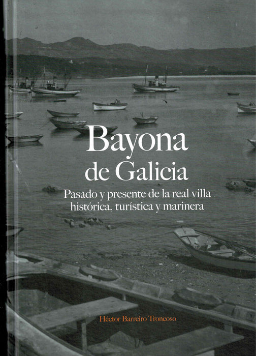 BAYONA DE GALICIA. PASADO Y PRESENTE DE LA REAL VILLA Hª, TURÍSTICA Y MARINERA