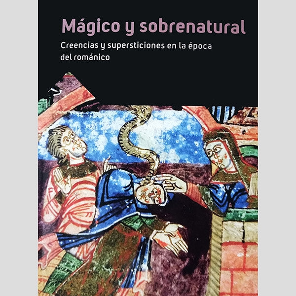 MÁGICO Y SOBRENATURAL. CREENCIAS Y SUPERSTICIONES EN LA ÉPOCA DEL ROMÁNICO.