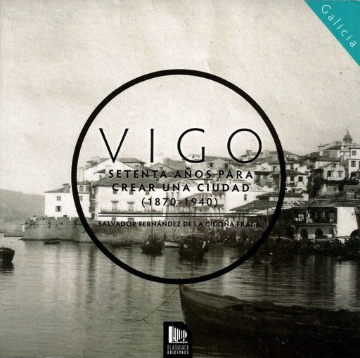 VIGO. SETENTA AÑOS PARA CREAR UNA CIUDAD