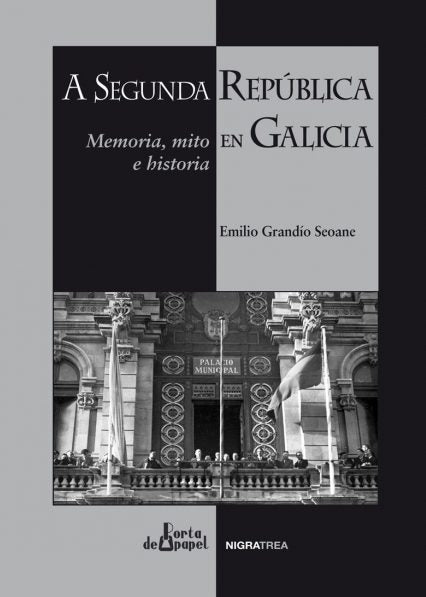 A SEGUNDA REPÚBLICA EN GALICIA. MEMORIA, MITO E HISTORIA