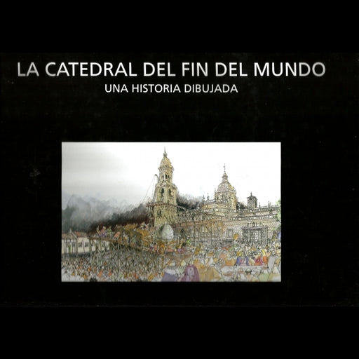 LA CATEDRAL DEL FIN DEL MUNDO. UNA HISTORIA DIBUJADA