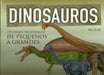DINOSAUROS. 150 ANIMAIS PREHISTÓRICOS DE PEQUENOS A GRANDES