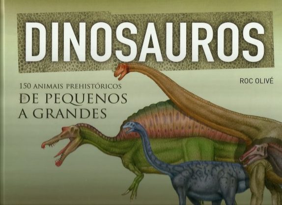 DINOSAUROS. 150 ANIMAIS PREHISTÓRICOS DE PEQUENOS A GRANDES