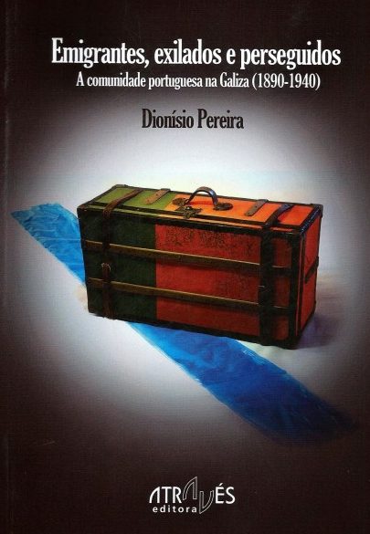 EMIGRANTES, EXILADOS E PERSEGUIDOS. A COMUNIDADE PORTUGUESA NA GALIZA (1890-1940)
