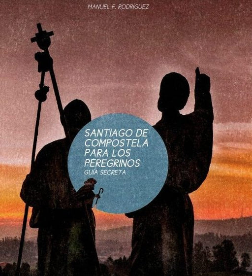 SANTIAGO DE COMPOSTELA PARA LOS PEREGRINOS. GUÍA SECRETA