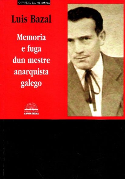 LUÍS BAZAL. MEMORIA E FUGA DUN MESTRE ANARQUISTA GALEGO