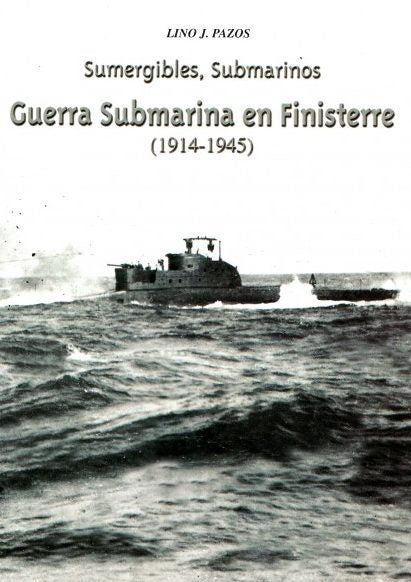 SUMERGIBLES, SUBMARINOS. GUERRA SUBMARINA EN FINISTERRE (1914-1945)