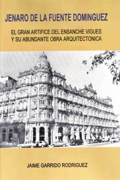 JENARO DE LA FUENTE DOMÍNGUEZ. EL GRAN ARTÍFICE DEL ENSANCHE VIGUÉS Y SU ABUNDANTE OBRA ARQUITECTÓNICA