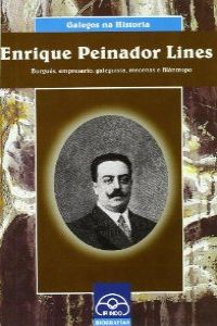 ENRIQUE PEINADOR LINES. BURGUÉS, EMPRESARIO, GALEGUISTA, MECENAS E FILÁNTROPO