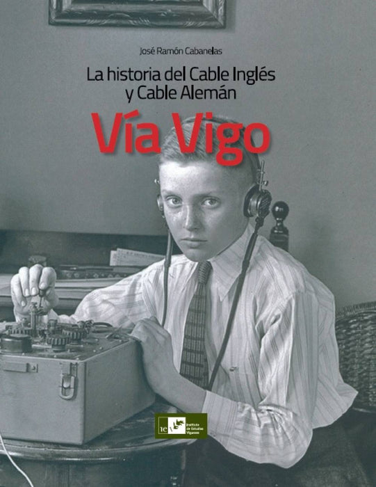 VIA VIGO. LA HISTORIA DEL CABLE INGLÉS Y CABLE ALEMÁN