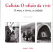 GALICIA: O OFICIO DE VIVIR. O MAR, A TERRA, A CIDADE
