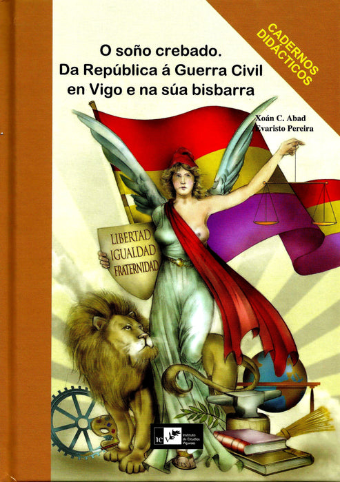 O SOÑO CREBADO. DA REPÚBLICA Á GUERRA CIVIL EN VIGO E NA SÚA BISBARRA.