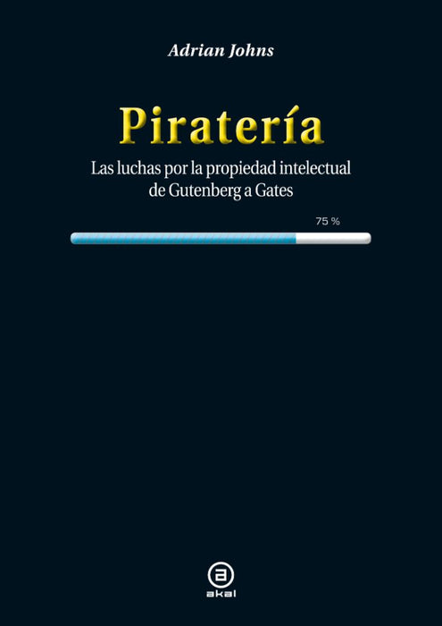 PIRATERIA. LAS LUCHAS POR LA PROPIEDAD INTELECTUAL DE GUTENBERG A GATES