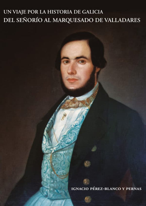 UN VIAJE POR LA HISTORIA DE GALICIA.  DEL SEÑORÍO AL MARQUESADO DE VALLADARES (2 TOMOS)