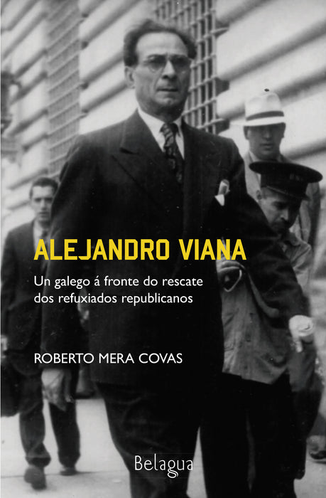 ALEJANDRO VIANA. UN GALEGO A FRONTE DO RESCATE DOS REFUXIADOS REPUBLICANOS